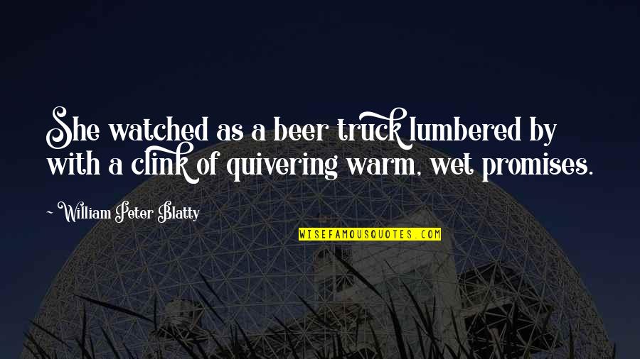 Beer Quotes By William Peter Blatty: She watched as a beer truck lumbered by