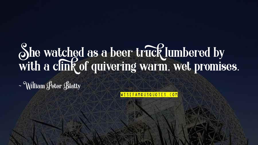 Beer Quotes By William Peter Blatty: She watched as a beer truck lumbered by Beer Quotes By William Peter Blatty: She watched as a beer truck lumbered by
