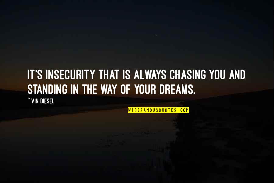 Beer Toasts Quotes By Vin Diesel: It's insecurity that is always chasing you and