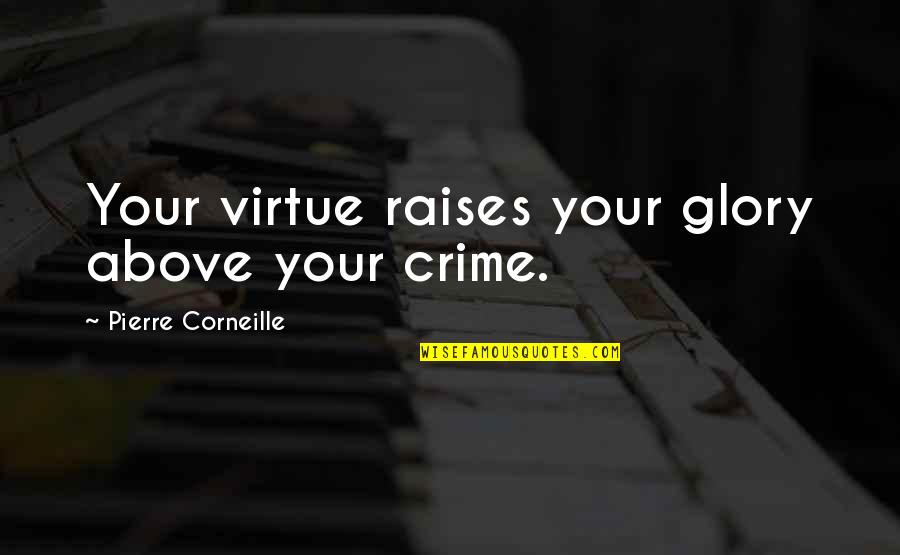 Beer Valentine Quotes By Pierre Corneille: Your virtue raises your glory above your crime.