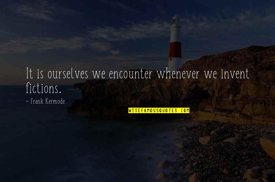 Beer Vendor Quotes By Frank Kermode: It is ourselves we encounter whenever we invent Beer Vendor Quotes By Frank Kermode: It is ourselves we encounter whenever we invent