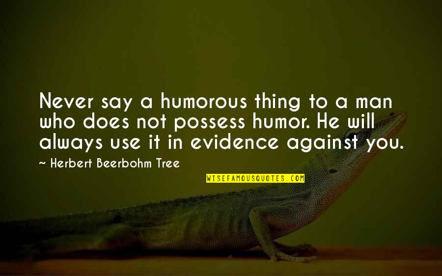Beerbohm Quotes By Herbert Beerbohm Tree: Never say a humorous thing to a man