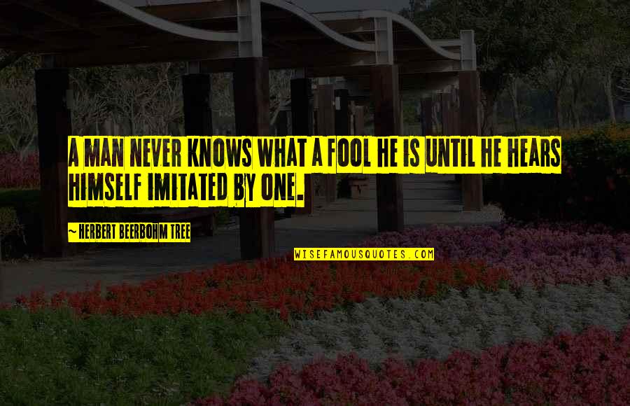 Beerbohm Quotes By Herbert Beerbohm Tree: A man never knows what a fool he Beerbohm Quotes By Herbert Beerbohm Tree: A man never knows what a fool he
