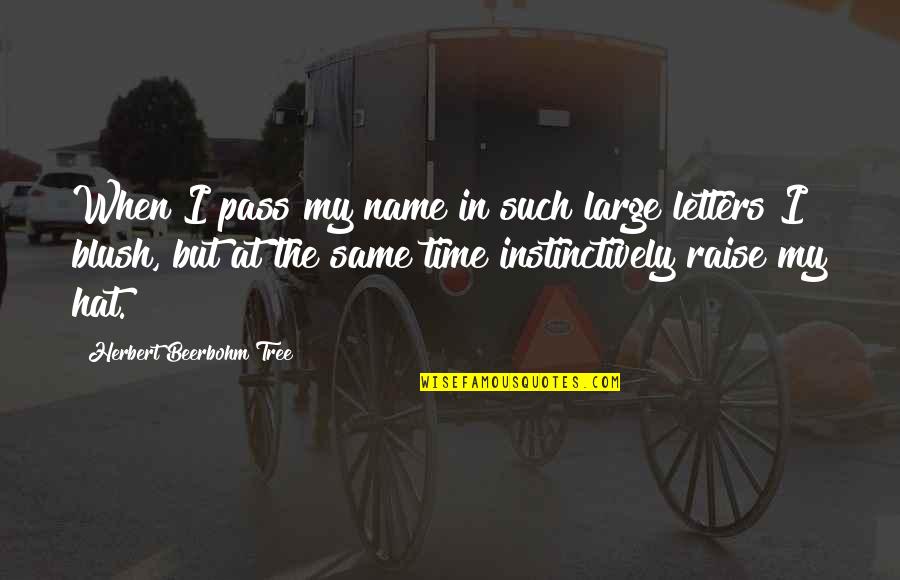 Beerbohm Quotes By Herbert Beerbohm Tree: When I pass my name in such large