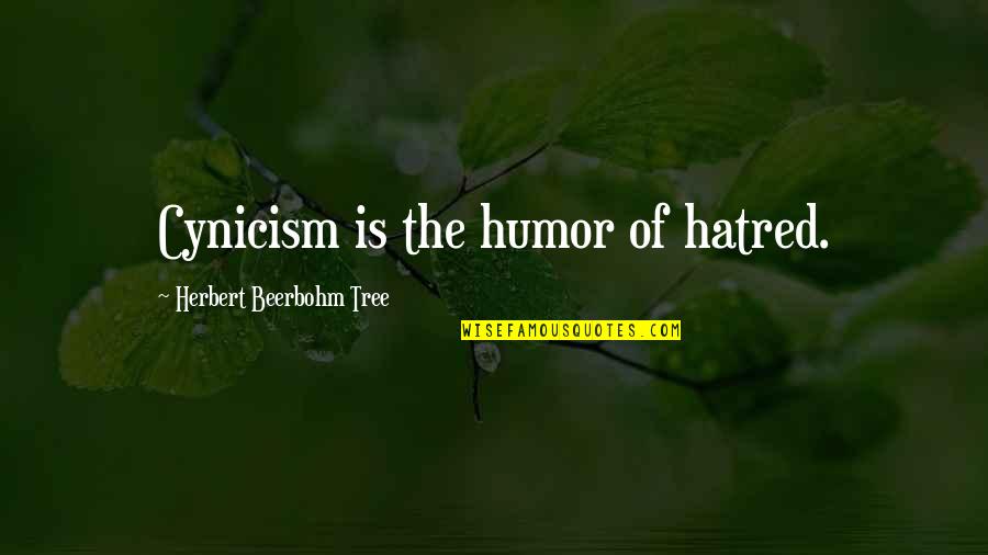Beerbohm Quotes By Herbert Beerbohm Tree: Cynicism is the humor of hatred.