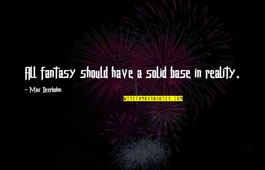 Beerbohm Quotes By Max Beerbohm: All fantasy should have a solid base in