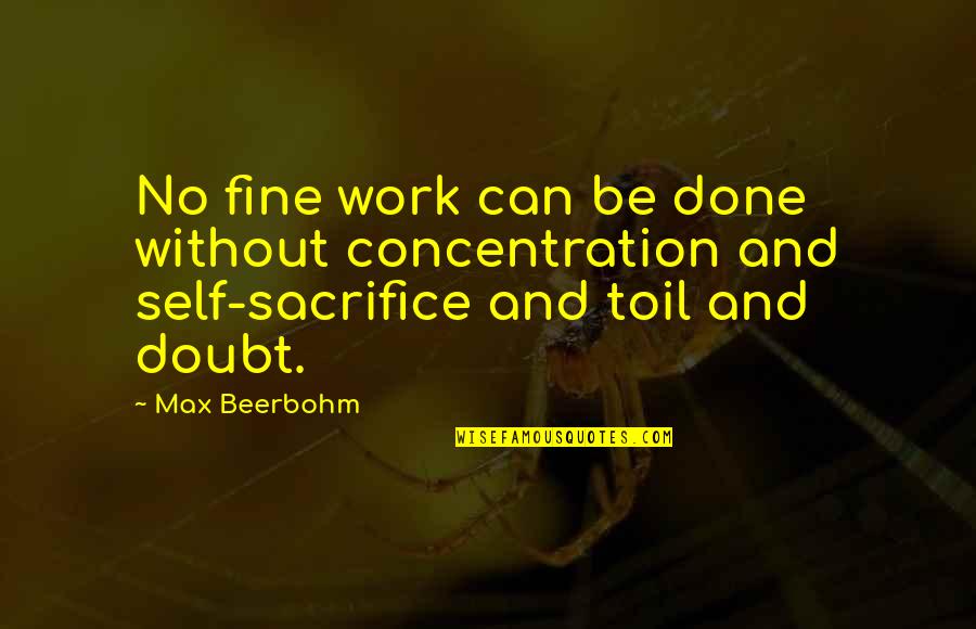 Beerbohm Quotes By Max Beerbohm: No fine work can be done without concentration Beerbohm Quotes By Max Beerbohm: No fine work can be done without concentration
