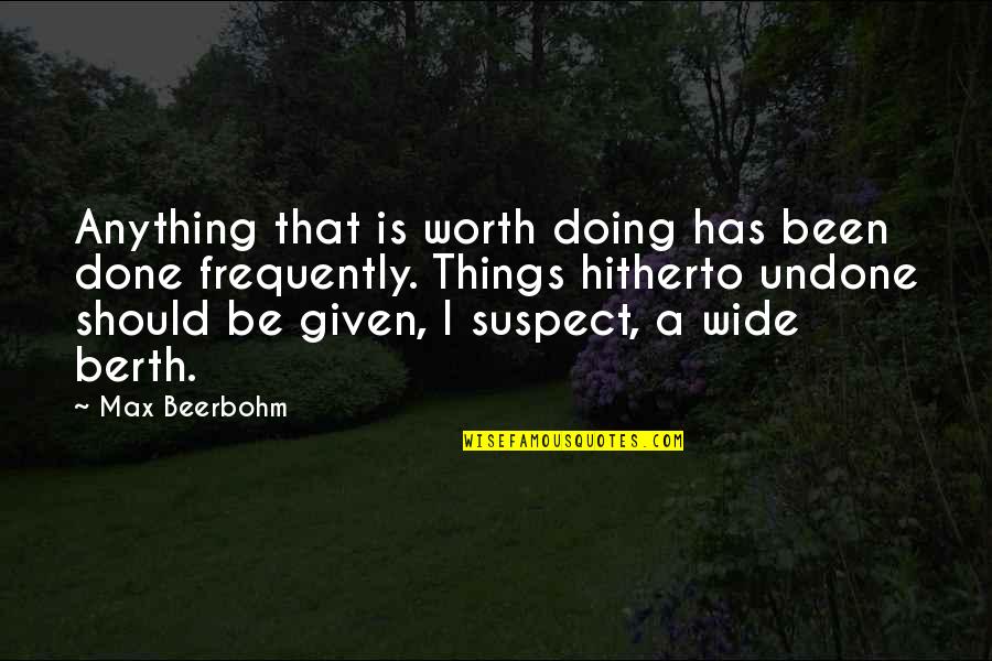 Beerbohm Quotes By Max Beerbohm: Anything that is worth doing has been done
