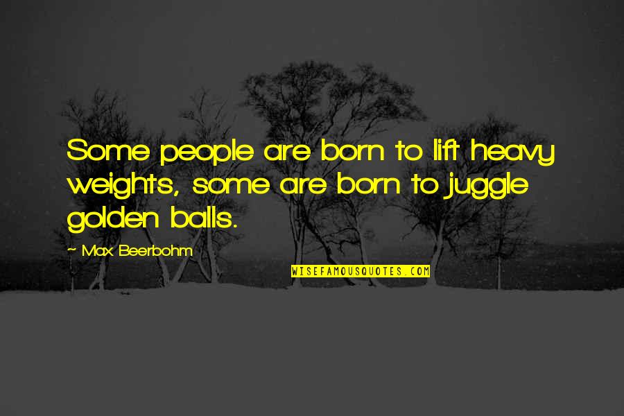 Beerbohm Quotes By Max Beerbohm: Some people are born to lift heavy weights,