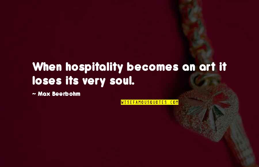 Beerbohm Quotes By Max Beerbohm: When hospitality becomes an art it loses its