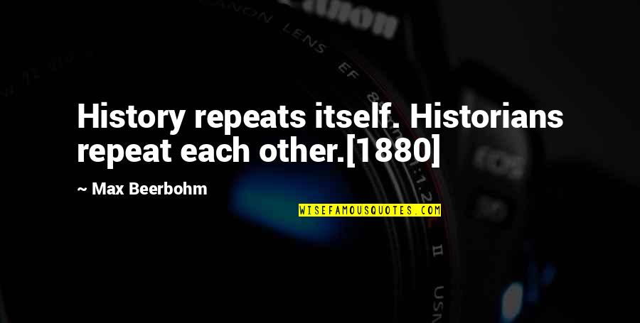 Beerbohm Quotes By Max Beerbohm: History repeats itself. Historians repeat each other.[1880]