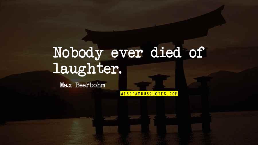 Beerbohm Quotes By Max Beerbohm: Nobody ever died of laughter.