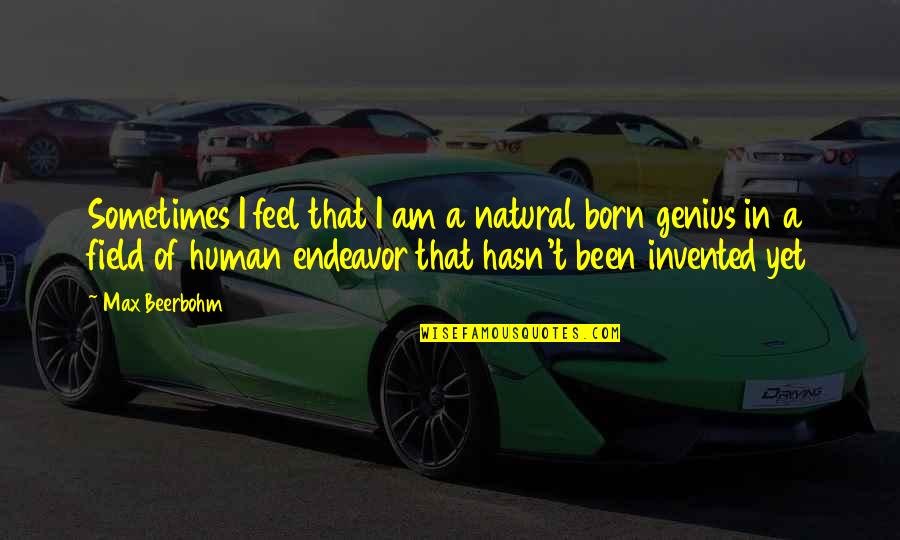 Beerbohm Quotes By Max Beerbohm: Sometimes I feel that I am a natural Beerbohm Quotes By Max Beerbohm: Sometimes I feel that I am a natural