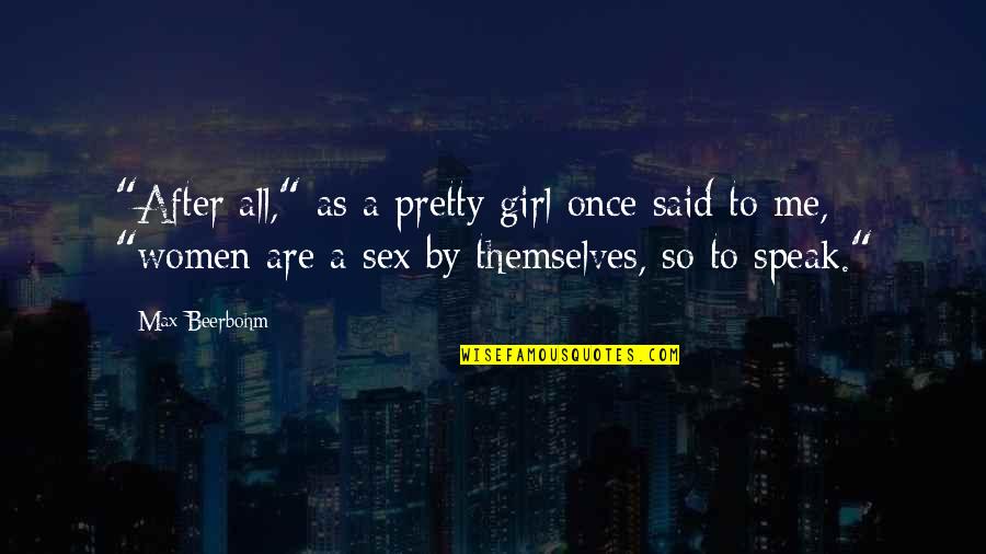 Beerbohm Quotes By Max Beerbohm: "After all," as a pretty girl once said Beerbohm Quotes By Max Beerbohm: "After all," as a pretty girl once said