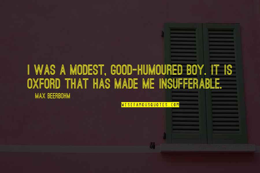 Beerbohm Quotes By Max Beerbohm: I was a modest, good-humoured boy. It is
