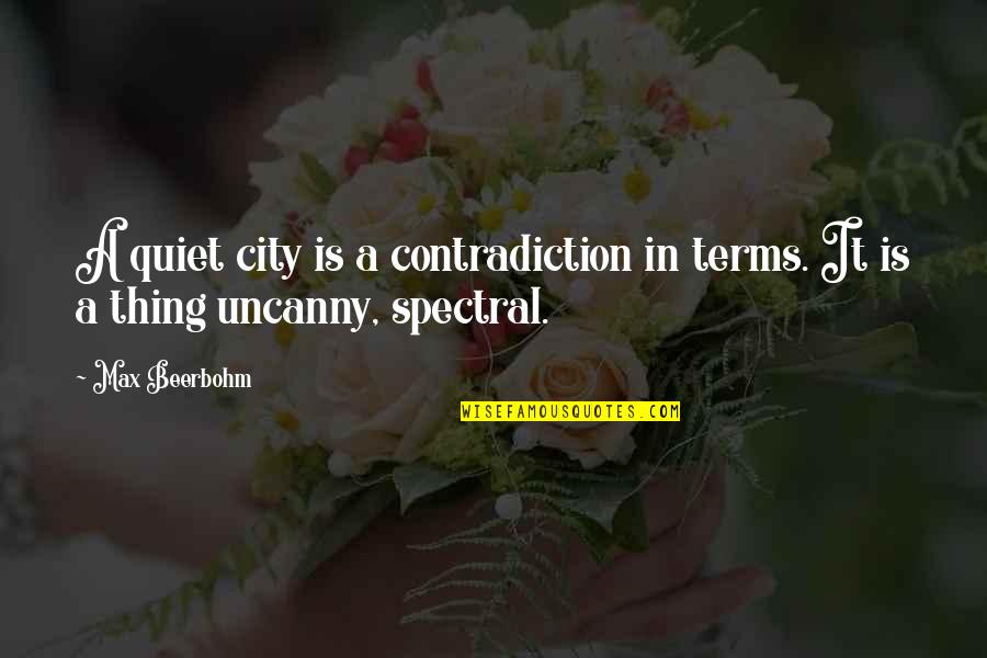 Beerbohm Quotes By Max Beerbohm: A quiet city is a contradiction in terms.