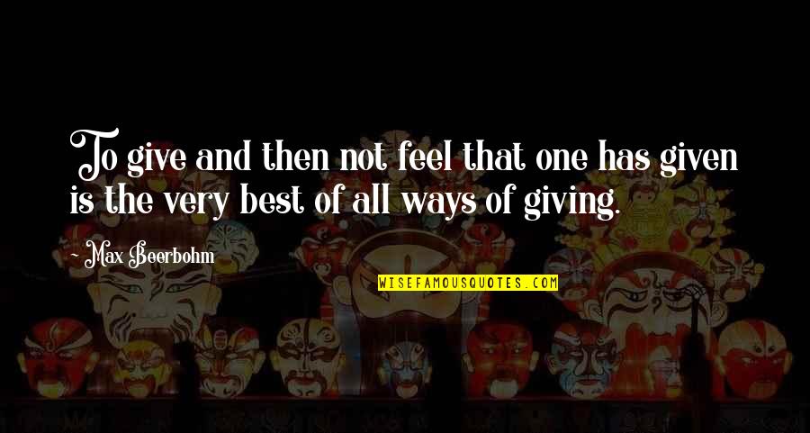 Beerbohm Quotes By Max Beerbohm: To give and then not feel that one