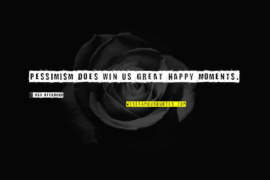 Beerbohm Quotes By Max Beerbohm: Pessimism does win us great happy moments. Beerbohm Quotes By Max Beerbohm: Pessimism does win us great happy moments.