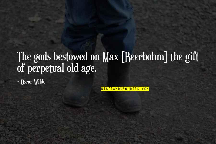 Beerbohm Quotes By Oscar Wilde: The gods bestowed on Max [Beerbohm] the gift