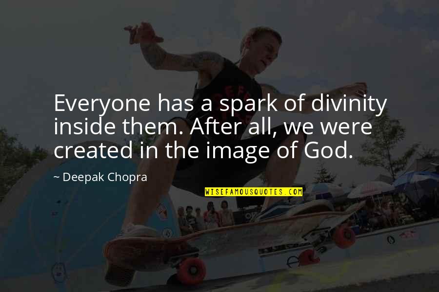 Beere Quotes By Deepak Chopra: Everyone has a spark of divinity inside them.