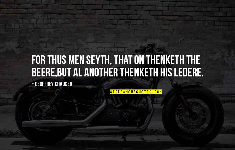 Beere Quotes By Geoffrey Chaucer: For thus men seyth, That on thenketh the