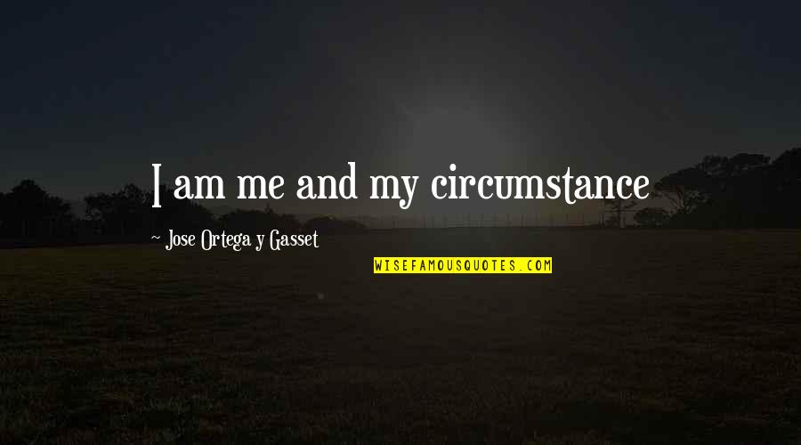 Beered Quotes By Jose Ortega Y Gasset: I am me and my circumstance