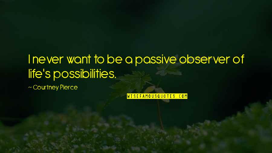 Beerfest Best Quotes By Courtney Pierce: I never want to be a passive observer Beerfest Best Quotes By Courtney Pierce: I never want to be a passive observer