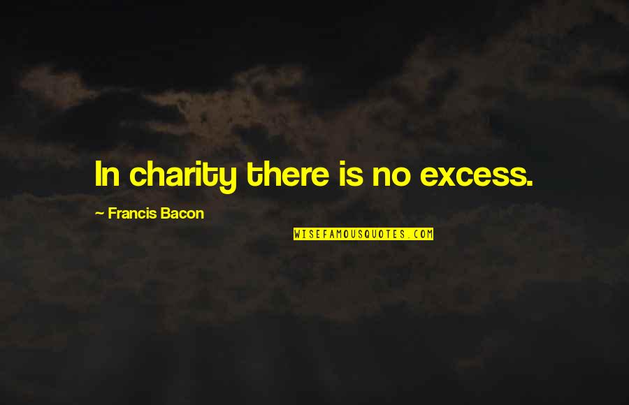 Beerfest Das Boot Quotes By Francis Bacon: In charity there is no excess.