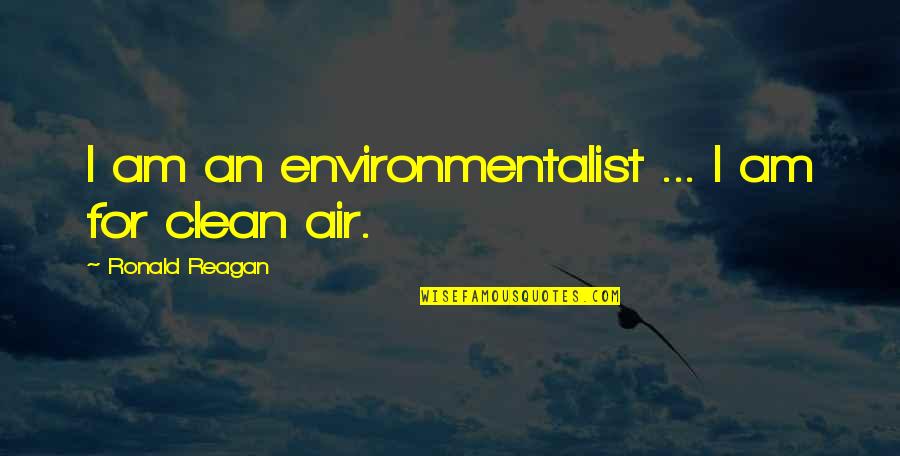 Beerier Quotes By Ronald Reagan: I am an environmentalist ... I am for