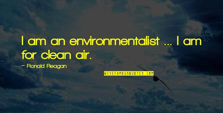Beerier Quotes By Ronald Reagan: I am an environmentalist ... I am for Beerier Quotes By Ronald Reagan: I am an environmentalist ... I am for