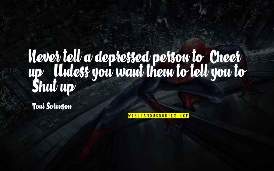 Beerman Heating Quotes By Toni Sorenson: Never tell a depressed person to "Cheer up."