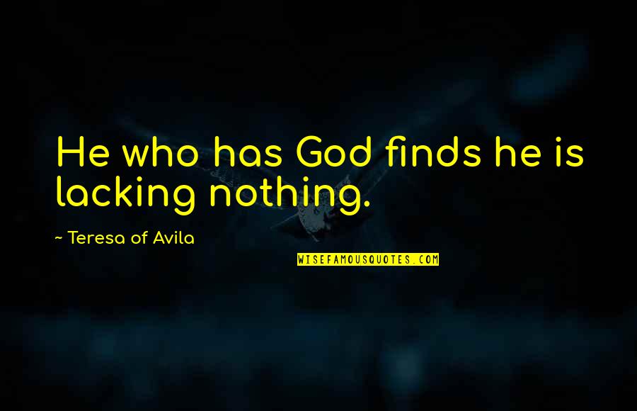 Beermann Attorney Quotes By Teresa Of Avila: He who has God finds he is lacking Beermann Attorney Quotes By Teresa Of Avila: He who has God finds he is lacking