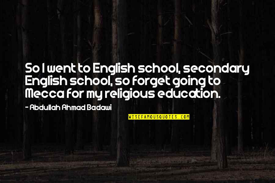 Beermanns Quotes By Abdullah Ahmad Badawi: So I went to English school, secondary English
