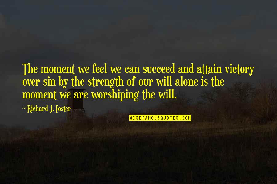 Beernaert Kathleen Quotes By Richard J. Foster: The moment we feel we can succeed and