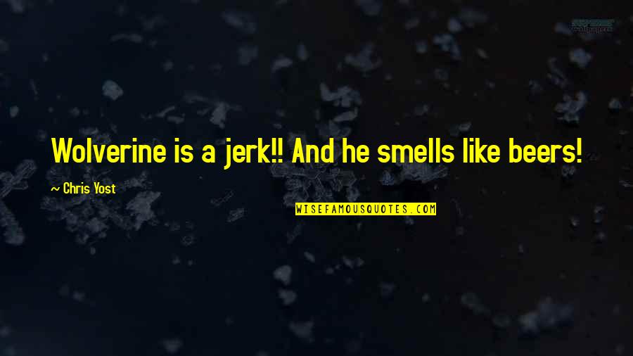 Beers Quotes By Chris Yost: Wolverine is a jerk!! And he smells like