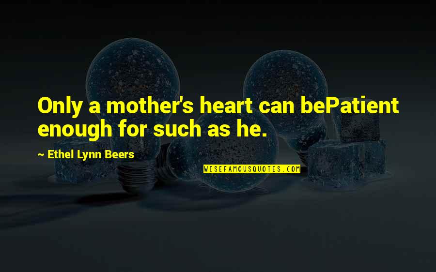 Beers Quotes By Ethel Lynn Beers: Only a mother's heart can bePatient enough for