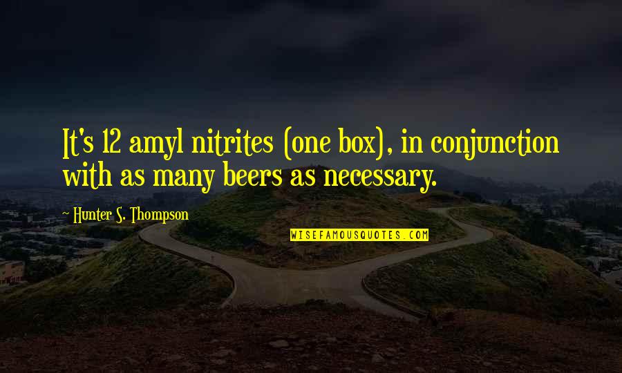 Beers Quotes By Hunter S. Thompson: It's 12 amyl nitrites (one box), in conjunction