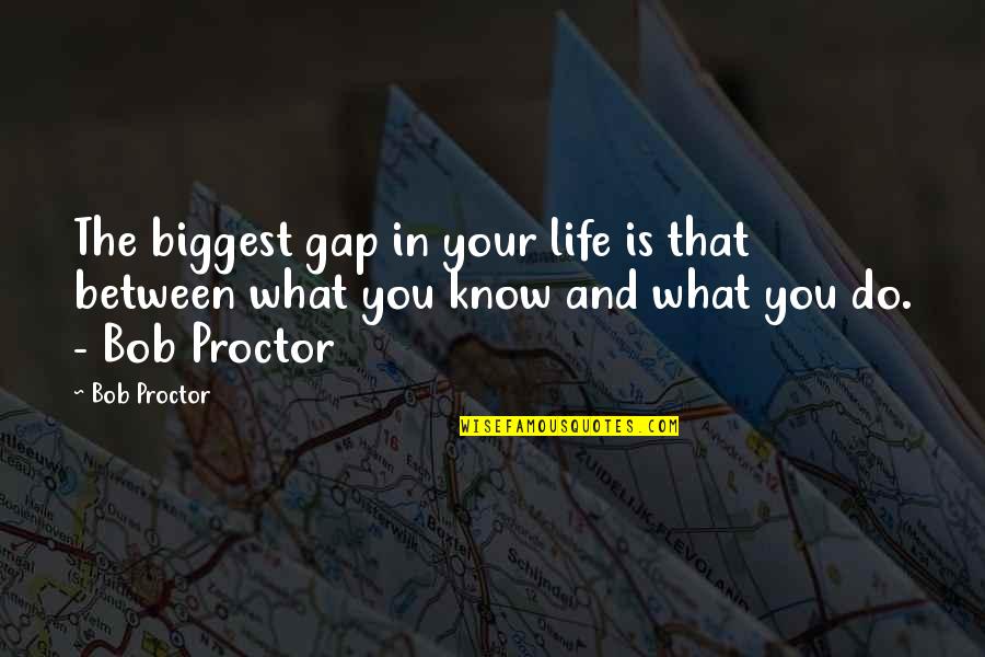 Bees And Flowers Quotes By Bob Proctor: The biggest gap in your life is that