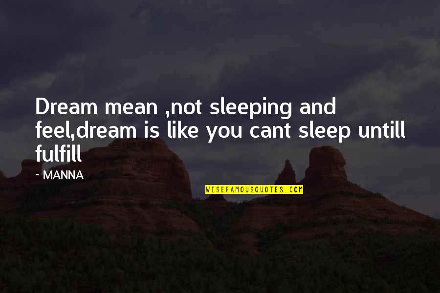 Bees And Flowers Quotes By MANNA: Dream mean ,not sleeping and feel,dream is like