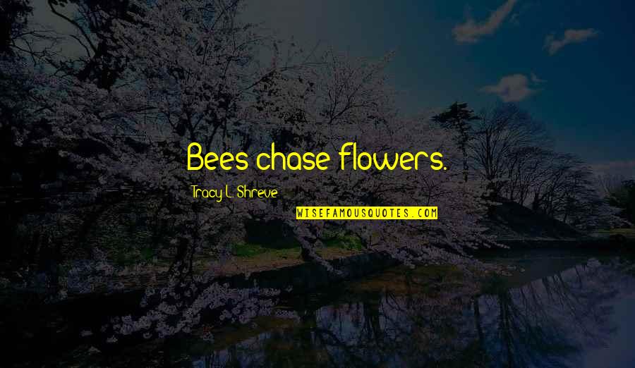 Bees And Flowers Quotes By Tracy L. Shreve: Bees chase flowers.