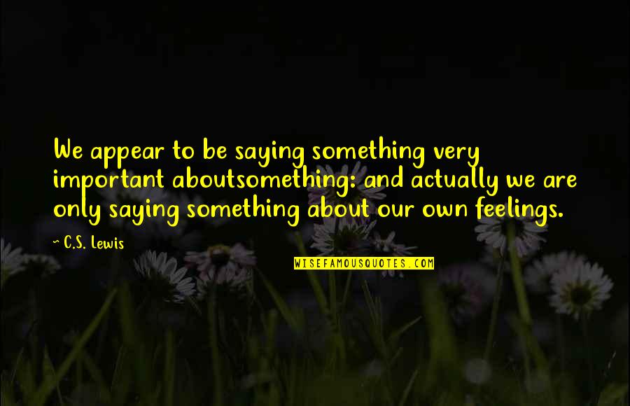 Bees And Fly Quote Quotes By C.S. Lewis: We appear to be saying something very important Bees And Fly Quote Quotes By C.S. Lewis: We appear to be saying something very important