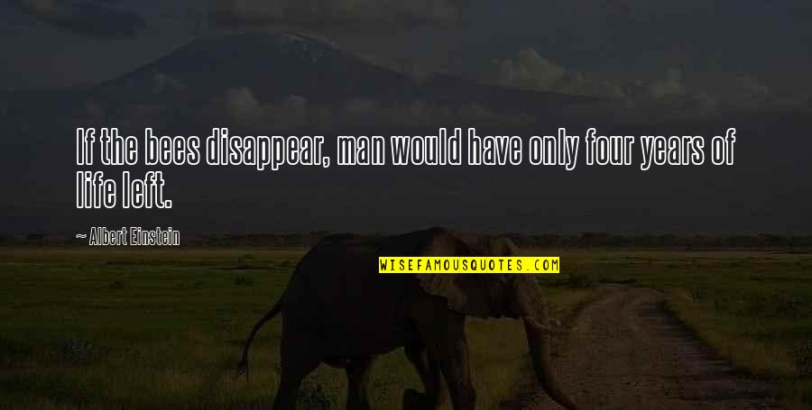 Bees And Life Quotes By Albert Einstein: If the bees disappear, man would have only
