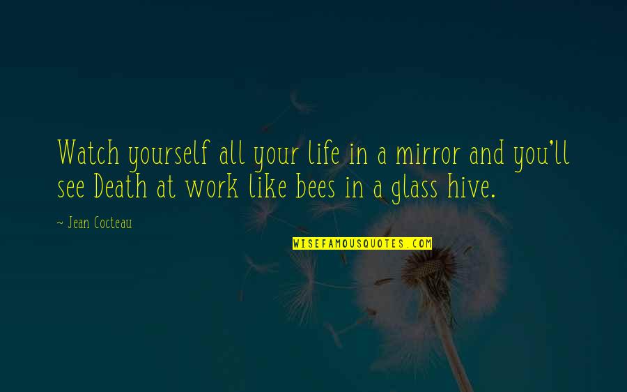 Bees And Life Quotes By Jean Cocteau: Watch yourself all your life in a mirror