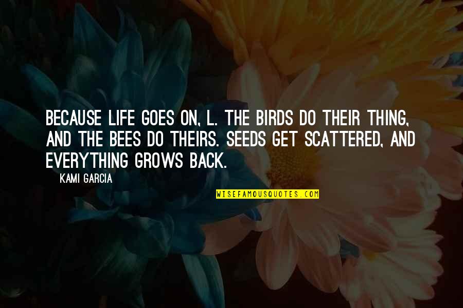 Bees And Life Quotes By Kami Garcia: Because life goes on, L. The birds do