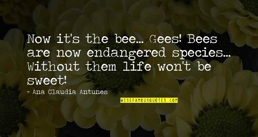 Bees And Nature Quotes By Ana Claudia Antunes: Now it's the bee... Gees! Bees are now
