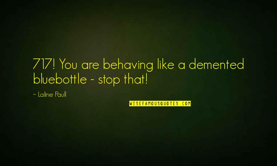 Bees And Nature Quotes By Laline Paull: 717! You are behaving like a demented bluebottle