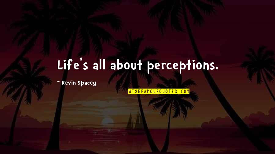 Bees Buzzing Quotes By Kevin Spacey: Life's all about perceptions.