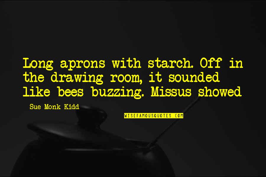 Bees Buzzing Quotes By Sue Monk Kidd: Long aprons with starch. Off in the drawing
