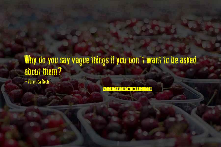 Bees Flying Quotes By Veronica Roth: Why do you say vague things if you