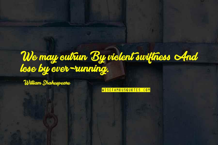 Bees Flying Quotes By William Shakespeare: We may outrun By violent swiftness And lose